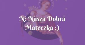 n: nasza dobra mateczka :)