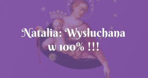 natalia: wysłuchana w 100% !!!