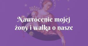 nawrócenie mojej żony i walka o nasze małżeństwo