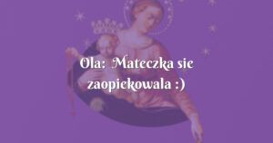 ola: mateczka sie zaopiekowala :)