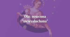 ola: nowenna "niewysłuchana"