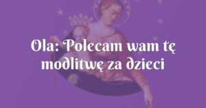 ola: polecam wam tę modlitwę za dzieci