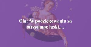 ola: w podziękowaniu za otrzymane łaski....