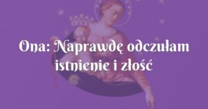 ona: naprawdę odczułam istnienie i złość złego ducha na własnej skórze