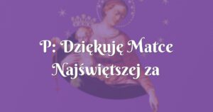 p: dziękuję matce najświętszej za pokierowanie rękami lekarza