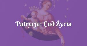 patrycja: cud Życia