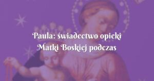 paula: świadectwo opieki matki boskiej podczas ciąży i porodu