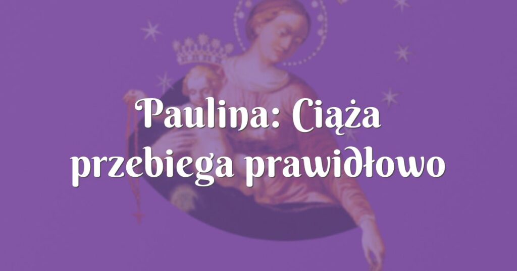 paulina: ciąża przebiega prawidłowo