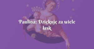 paulina: dziękuję za wiele łask