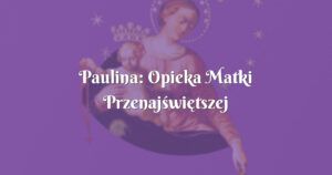 paulina: opieka matki przenajświętszej