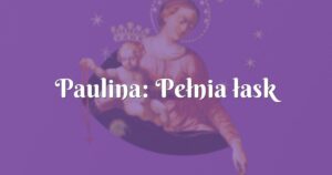 paulina: pełnia łask