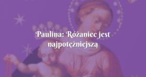 paulina: różaniec jest najpotężniejszą bronią przeciwko szatanowi