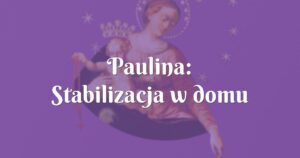 paulina: stabilizacja w domu