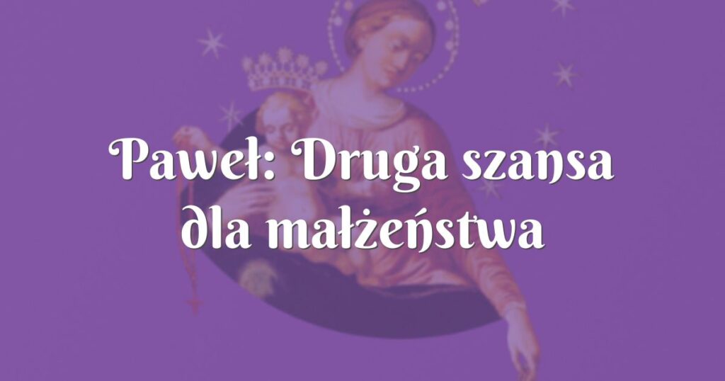 paweł: druga szansa dla małżeństwa