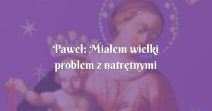 paweł: miałem wielki problem z natrętnymi myślami