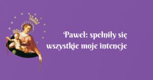 paweł: spełniły się wszystkie moje intencje