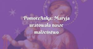 pomorzanka: maryja uratowała nasze małżeństwo