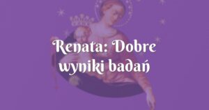 renata: dobre wyniki badań