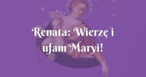 renata: wierzę i ufam maryi!