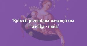 robert: przemiana wewnętrzna i "wielka mała" łaska