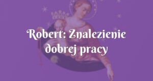 robert: znalezienie dobrej pracy