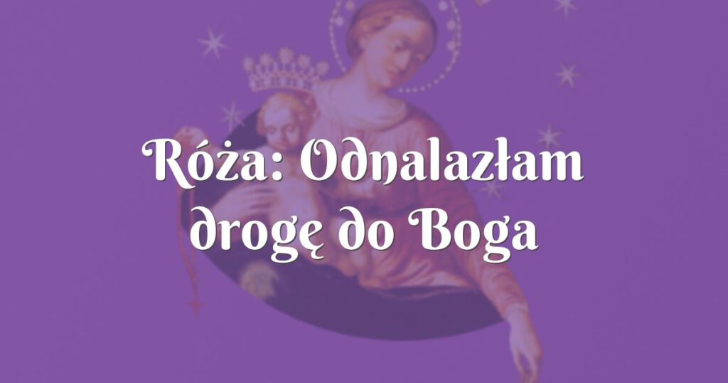 róża: odnalazłam drogę do boga