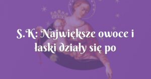 s.k: największe owoce i łaski działy się po zakończeniu nowenny