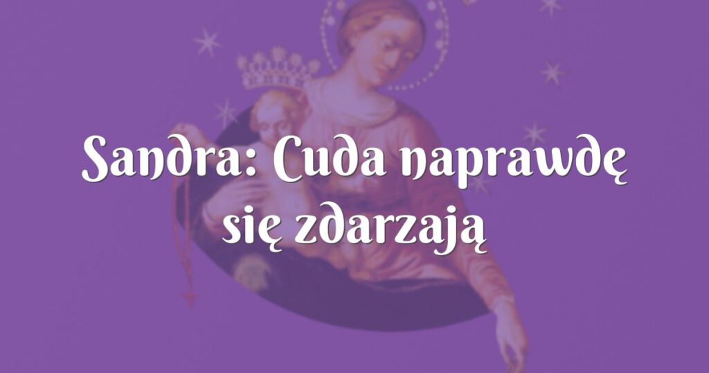 sandra: cuda naprawdę się zdarzają