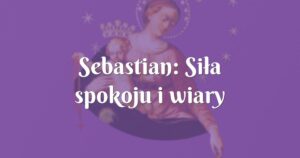 sebastian: siła spokoju i wiary