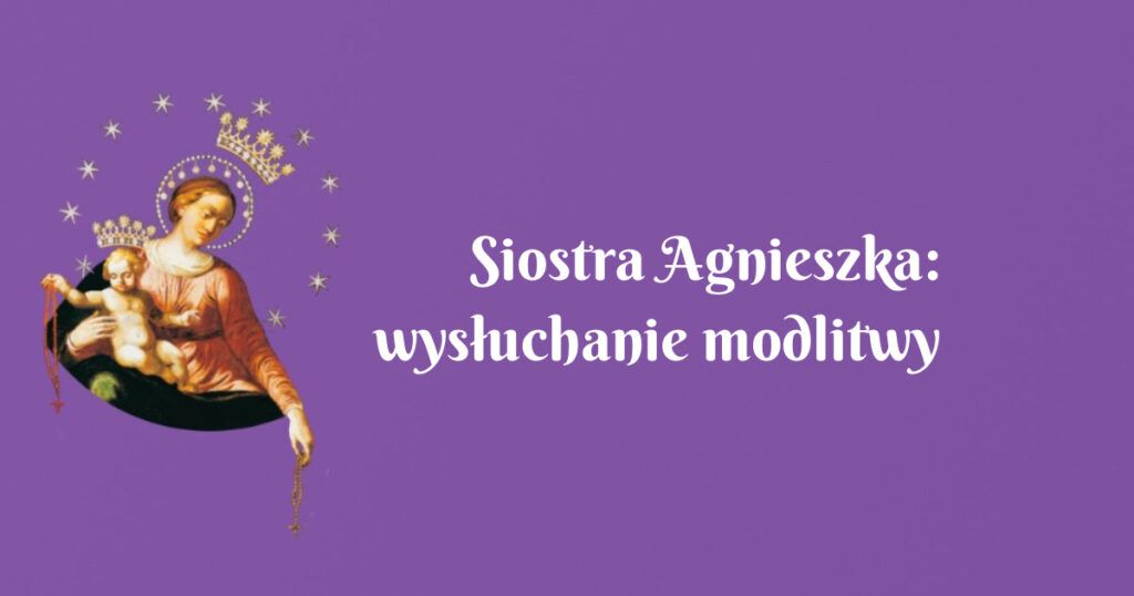 siostra agnieszka: wysłuchanie modlitwy