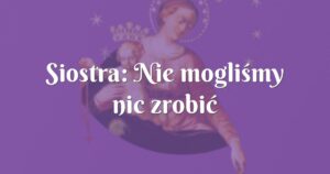 siostra: nie mogliśmy nic zrobić