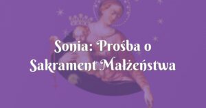 sonia: prośba o sakrament małżeństwa