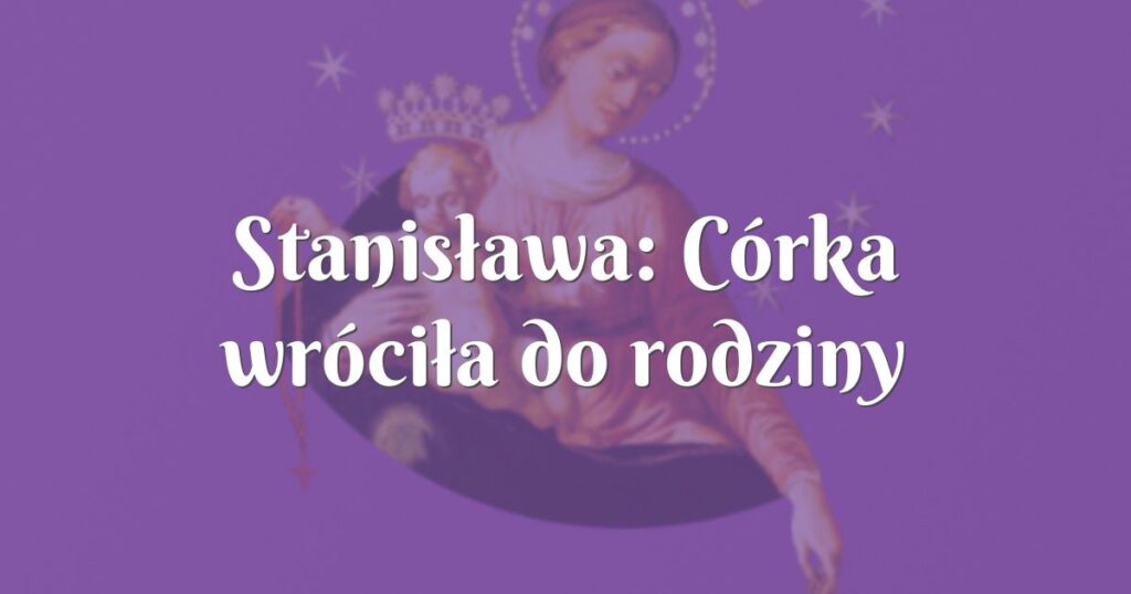 stanisława: córka wróciła do rodziny