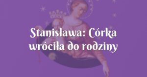 stanisława: córka wróciła do rodziny