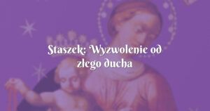 staszek: wyzwolenie od złego ducha