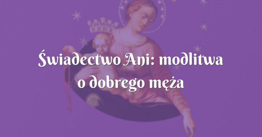 Świadectwo ani: modlitwa o dobrego męża