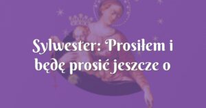 sylwester: prosiłem i będę prosić jeszcze o tak wiele