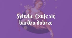 sylwia: czuję się bardzo dobrze