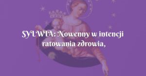 sylwia: nowenny w intencji ratowania zdrowia, rodziny i małżeństwa