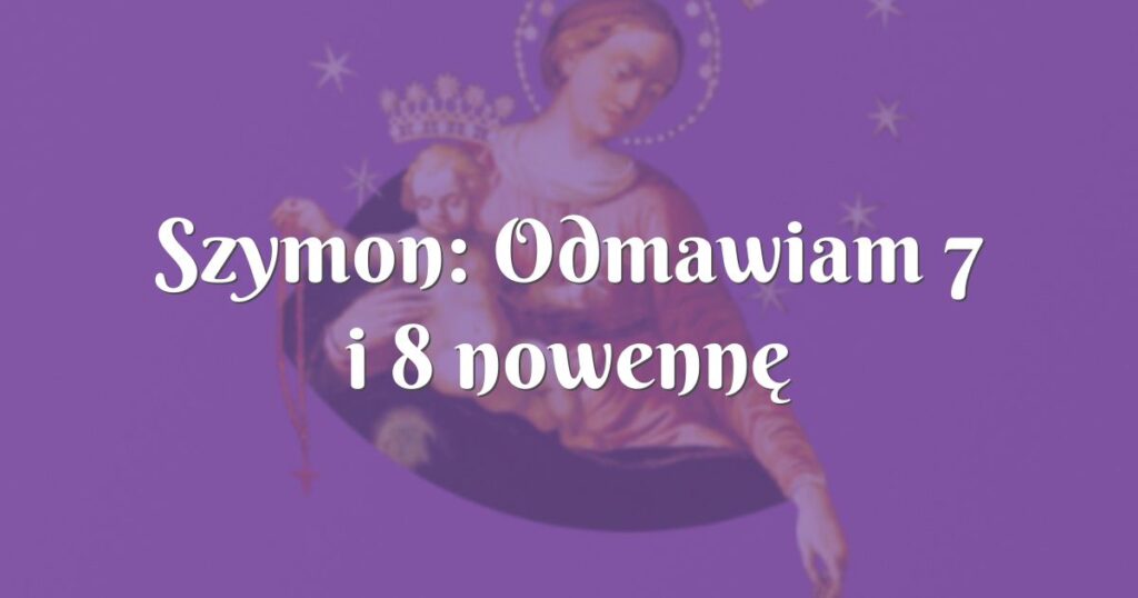 szymon: odmawiam 7 i 8 nowennę