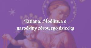 tatiana: modlitwa o narodziny zdrowego dziecka