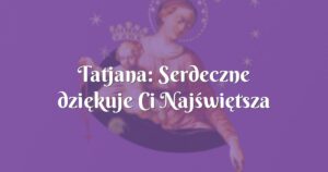 tatjana: serdeczne dziękuje ci najświętsza matko królowo różańca za twoją matczyną miłość.