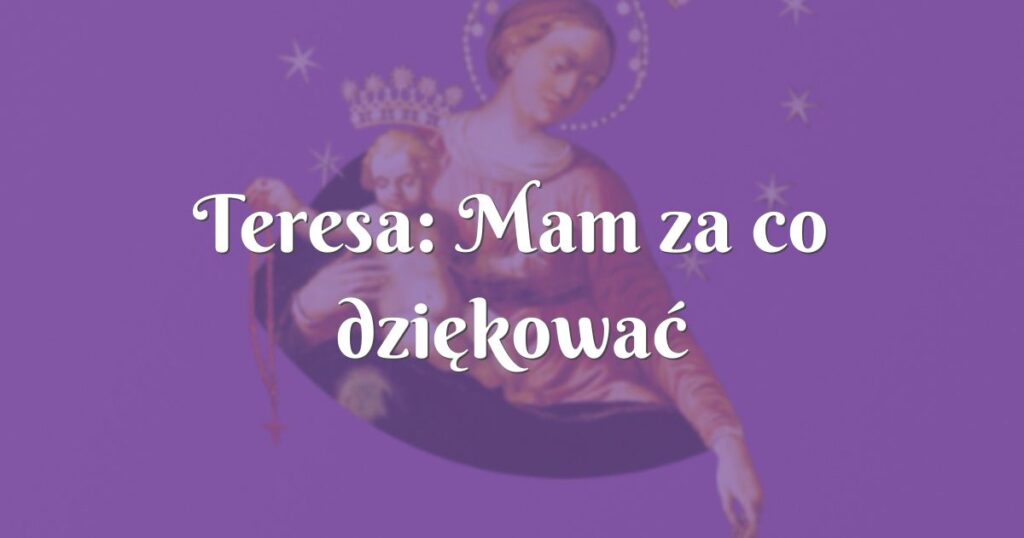 teresa: mam za co dziękować