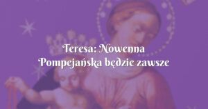 teresa: nowenna pompejańska będzie zawsze towarzyszyć mnie i moim dzieciom