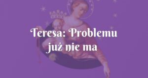 teresa: problemu już nie ma