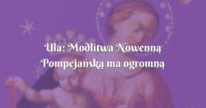 ula: modlitwa nowenną pompejańską ma ogromną moc