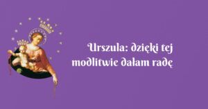 urszula: dzięki tej modlitwie dałam radę