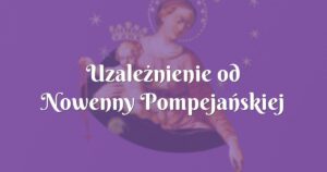 uzależnienie od nowenny pompejańskiej