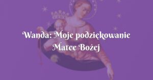 wanda: moje podziękowanie matce bożej pompejańskiej