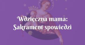 wdzięczna mama: sakrament spowiedzi